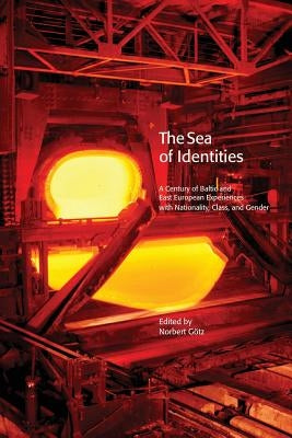 The Sea of Identities: A Century of Baltic and East European Experiences with Nationality, Class, and Gender. by Götz, Norbert