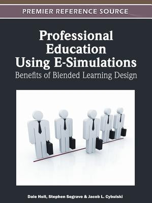 Professional Education Using E-Simulations: Benefits of Blended Learning Design by Holt, Dale
