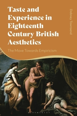 Taste and Experience in Eighteenth-Century British Aesthetics: The Move Toward Empiricism by Townsend, Dabney