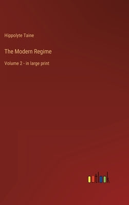 The Modern Regime: Volume 2 - in large print by Taine, Hippolyte