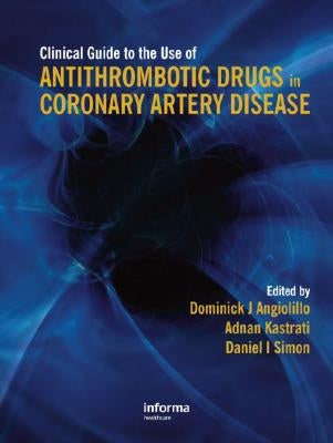Clinical Guide to the Use of Antithrombotic Drugs in Coronary Artery Disease by Angiolillo, Dominick