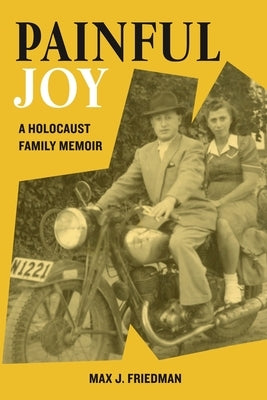 Painful Joy: A Holocaust Family Memoir by Friedman, Max J.