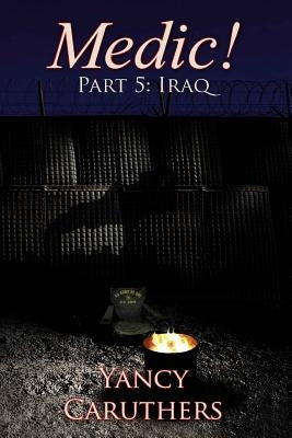 Medic!: Part 5: Iraq by Caruthers, Yancy Wade