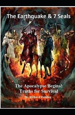 The Earthquake & The 7 Seals: The Apocalypse Begins: Truths for Survival by Ruhling, Richard