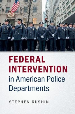 Federal Intervention in American Police Departments by Rushin, Stephen