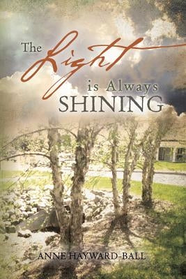 The Light Is Always Shining: Look for Each New Day's Promise by Hayward-Ball, Anne