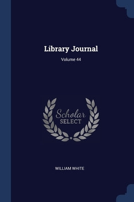 Library Journal; Volume 44 by White, William