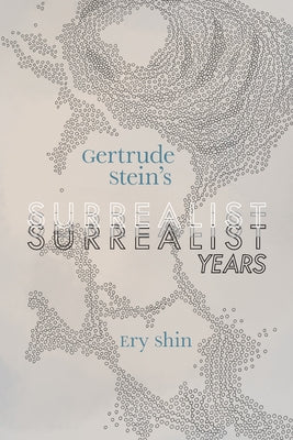 Gertrude Stein's Surrealist Years by Shin, Ery