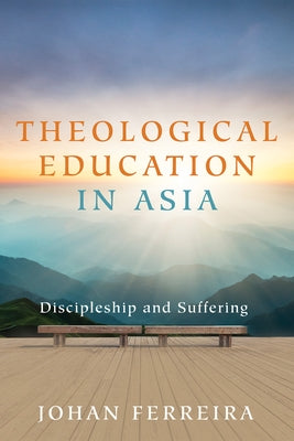Theological Education in Asia: Discipleship and Suffering by Ferreira, Johan