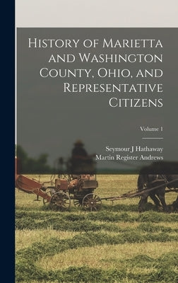 History of Marietta and Washington County, Ohio, and Representative Citizens; Volume 1 by Andrews, Martin Register