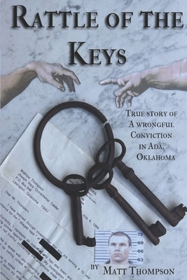 Rattle of the Keys: True story of a wrongful conviction in Ada, Oklahoma by Thompson, Matt