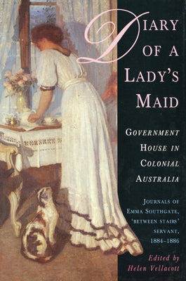 Diary of a Lady's Maid: Government House in Colonial Australia by Vellacott, Helen