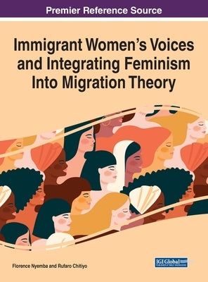 Immigrant Women's Voices and Integrating Feminism Into Migration Theory by Nyemba, Florence