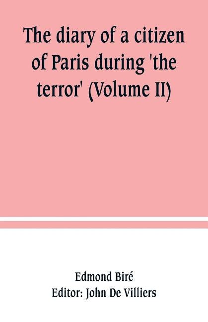 The diary of a citizen of Paris during 'the terror' (Volume II) by Biré, Edmond