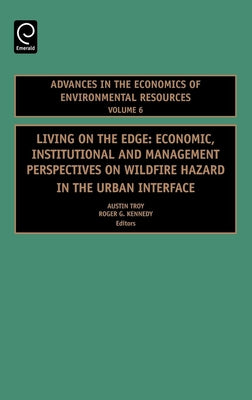 Living on the Edge: Economic, Institutional and Management Perspectives on Wildfire Hazard in the Urban Interface by Troy, Austin