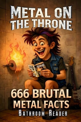 Metal on the Throne - 666 Brutal Facts for True Headbangers: The Ultimate Heavy Metal Trivia Bathroom Book by Roots, Mindful