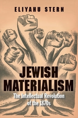 Jewish Materialism: The Intellectual Revolution of the 1870s by Stern, Eliyahu
