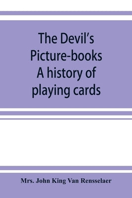 The devil's picture-books. A history of playing cards by John King Van Rensselaer