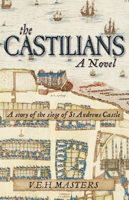 The Castilians: A story of the siege of St Andrews Castle by Masters, V. E. H.