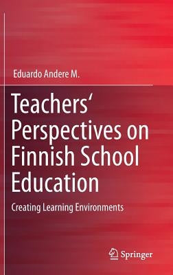 Teachers' Perspectives on Finnish School Education: Creating Learning Environments by Andere M., Eduardo