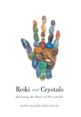 Reiki and Crystals: Activating the Power of Fire and Ice by Scott, Kathy Glover
