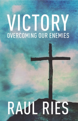 Victory: Overcoming Our Enemies by Ries, Raul