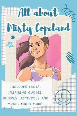 All About Misty Copeland: Includes 70 Facts, Inspiring Quotes, Quizzes, activities and much, much more. by Bell, Lulu and