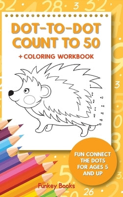 Dot-To-Dot Count to 50 + Coloring Workbook: Fun Connect the Dots for Ages 5 and Up by Books, Funkey