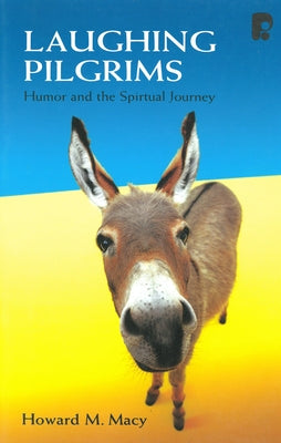 Laughing Pilgrims: Humor and the Spiritual Journey by Macy, Howard R.