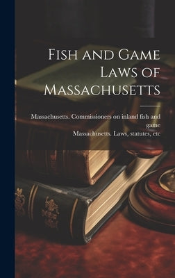 Fish and Game Laws of Massachusetts by Massachusetts Laws, Statutes Etc