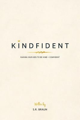 Kindfident: Raising our kids to be kind + confident by Braun, S. R.
