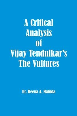 A Critical Analysis of Vijay Tendulkar's The Vultures by Mahida, Beena a.