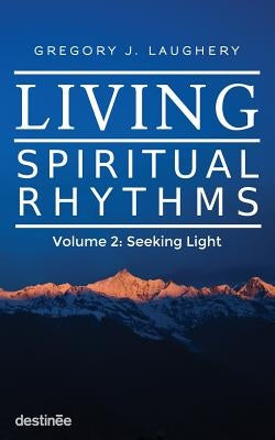 Living Spiritual Rhythms Volume 2: Seeking Light by Laughery, Gregory J.