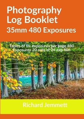 Photography Log Booklet 35mm 480 Exposures: Tables of Six Exposures per Page by Jemmett, Richard