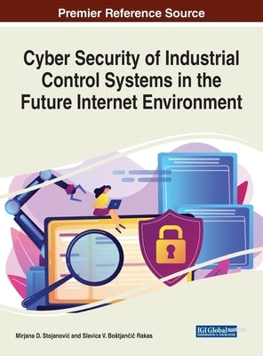 Cyber Security of Industrial Control Systems in the Future Internet Environment by Stojanovic, Mirjana D.