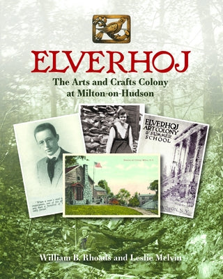 Elverhoj: The Arts and Crafts Colony at Milton-On-Hudson by Rhoads, William B.