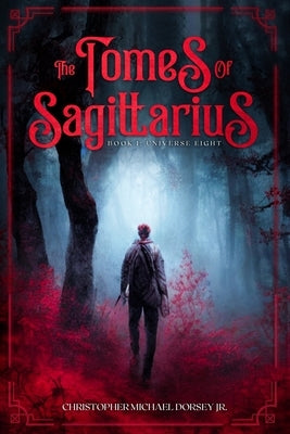 The Tomes of Sagittarius: Book 1: Universe Eight by Dorsey, Christopher M., Jr.