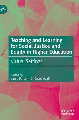 Teaching and Learning for Social Justice and Equity in Higher Education: Virtual Settings by Parson, Laura