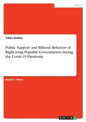 Public Support and Illiberal Behavior of Right-wing Populist Governments during the Covid-19 Pandemic by Geißler, Tabea