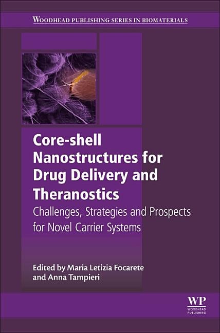 Core-Shell Nanostructures for Drug Delivery and Theranostics: Challenges, Strategies and Prospects for Novel Carrier Systems by Focarete, Maria
