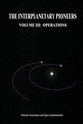 The Interplanetary Pioneers: Volume III: Operations by Corliss, William R.