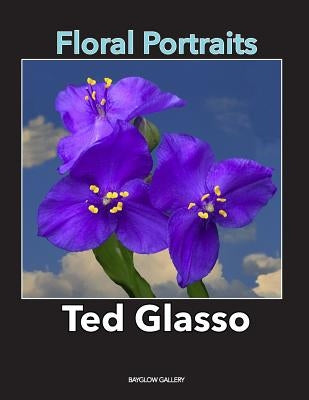 Floral Portraits: A Series of Portraits of Flowers by Glasso, Ted