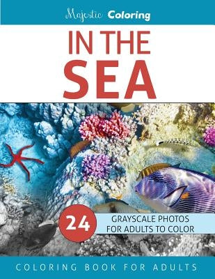 In The Sea: Grayscale Photo Coloring for Adults by Coloring, Majestic