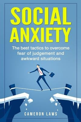 Social Anxiety: The Best Tactics To Overcome Fear Of Judgement And Awkward Situations by Laws, Cameron