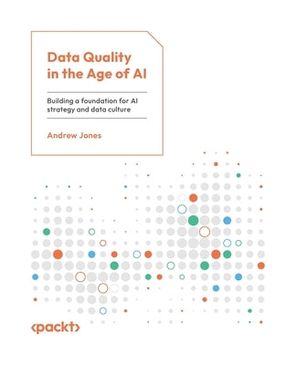 Data Quality in the Age of AI: Building a foundation for AI strategy and data culture by Jones, Andrew