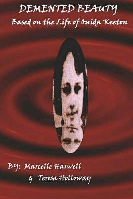 DeMented Beauty: Based on the Life of Ouida Keeton: N/A by Holloway, Teresa