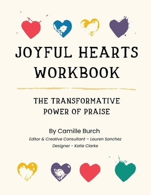 Joyful Hearts Workbook: The Transformative Power of Praise by Burch, Camille