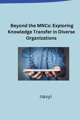 Beyond the MNCs: Exploring Knowledge Transfer in Diverse Organizations by Navyi