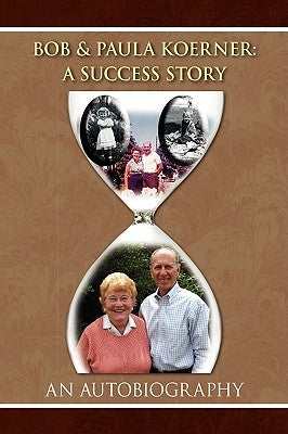 Bob and Paula Koerner: A Success Story by Bob and Paula Koerner, And Paula Koerner