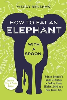 How To Eat An Elephant With A Spoon by Renshaw, Wendy